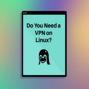 The Ultimate Guide to Setting Up a VPN on Linux